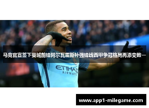 马竞官宣签下曼城前锋阿尔瓦雷斯补强锋线西甲争冠格局再添变数一